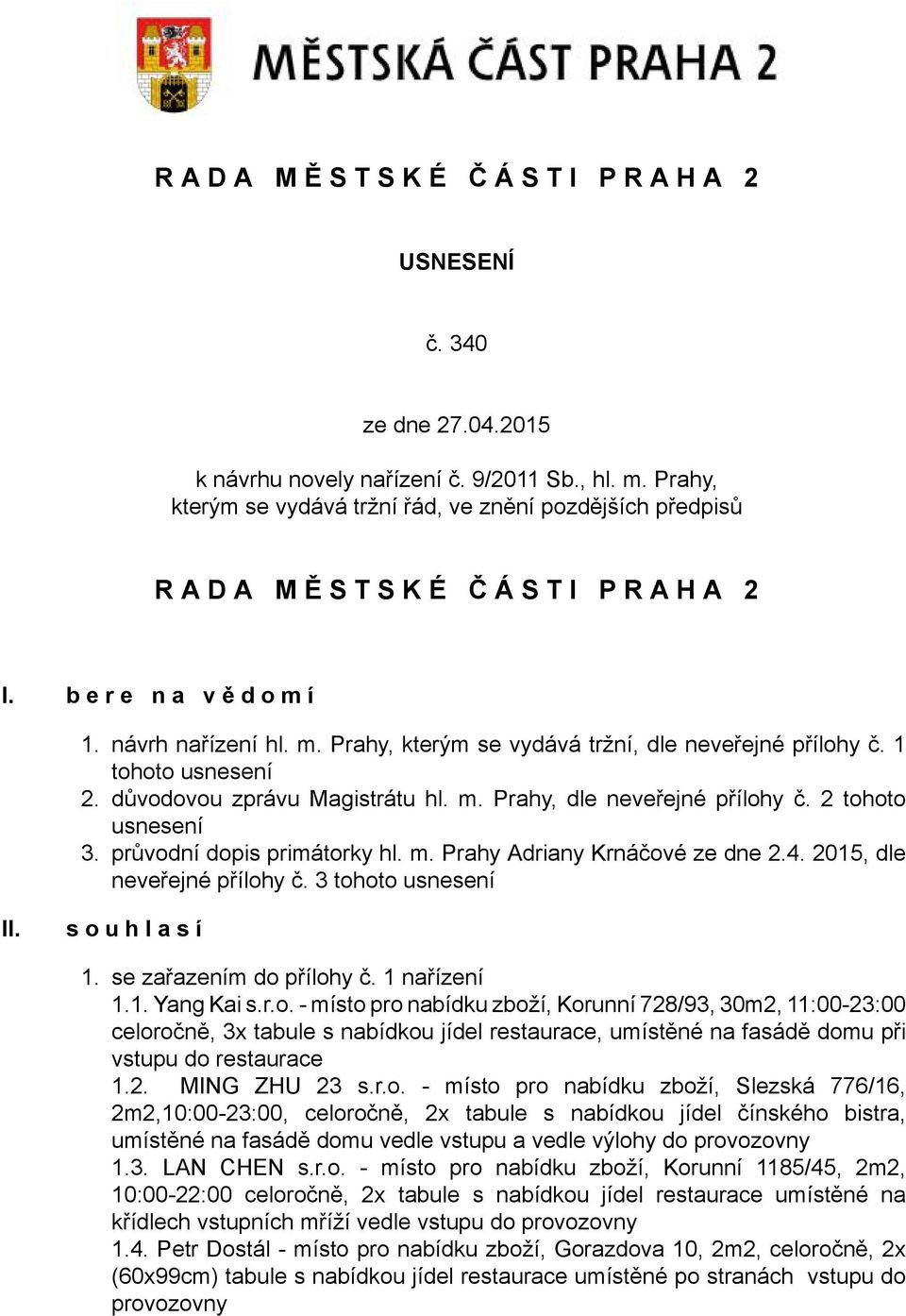 1 tohoto usnesení 2. důvodovou zprávu Magistrátu hl. m. Prahy, dle neveřejné přílohy č. 2 tohoto usnesení 3. průvodní dopis primátorky hl. m. Prahy Adriany Krnáčové ze dne 2.4.