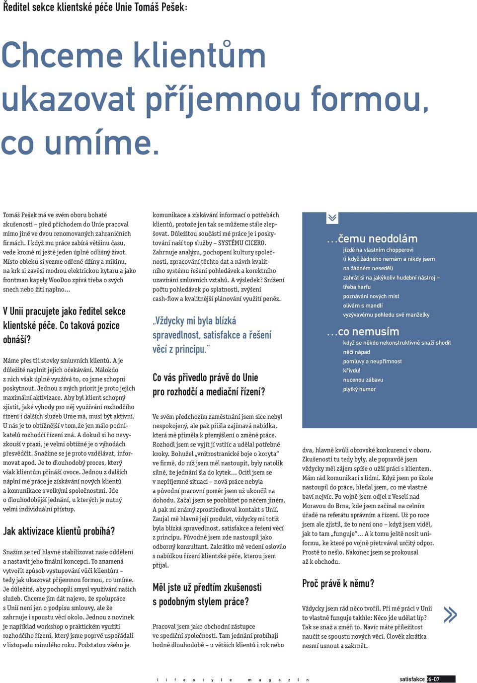 I když mu práce zabírá většinu času, vede kromě ní ještě jeden úplně odlišný život.