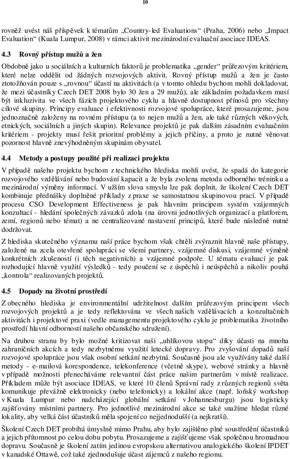 Rovný p ístup muž a žen je asto ztotož ován pouze s rovnou ú astí na aktivitách (a v tomto ohledu bychom mohli dokladovat, že mezi ú astníky Czech DET 2008 bylo 30 žen a 29 muž ), ale základním