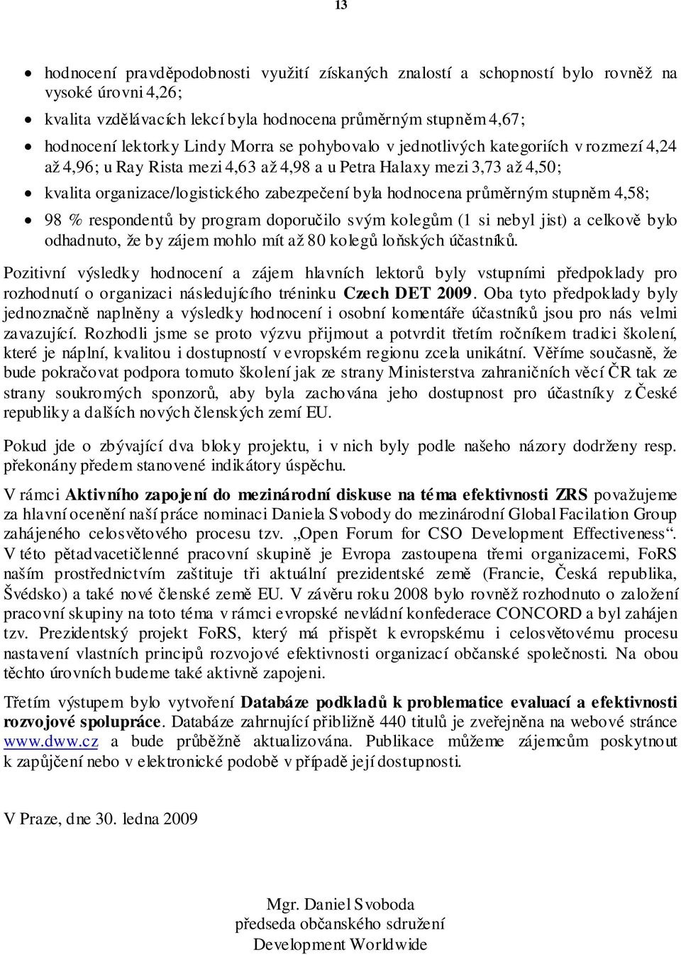 stupn m 4,58; 98 % respondent by program doporu ilo svým koleg m (1 si nebyl jist) a celkov bylo odhadnuto, že by zájem mohlo mít až 80 koleg lo ských ú astník.