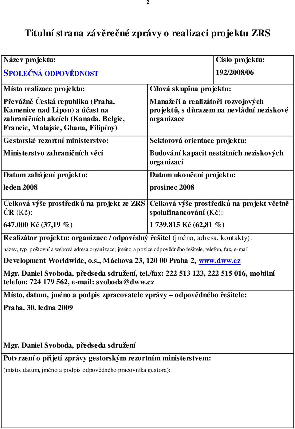 192/2008/06 Manaže i a realizáto i rozvojových projekt, s d razem na nevládní neziskové organizace Sektorová orientace projektu: Budování kapacit nestátních neziskových organizací Datum ukon ení
