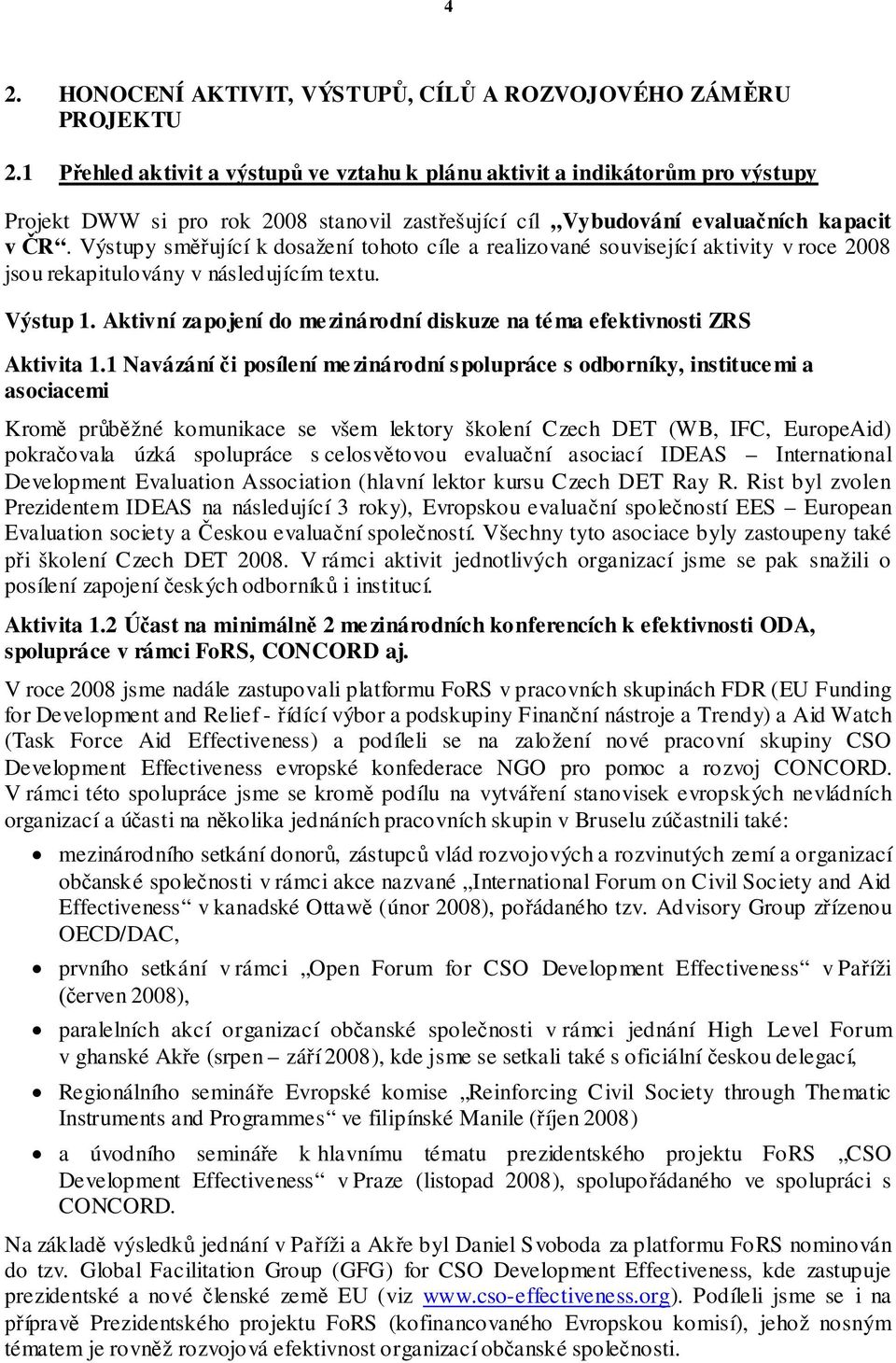 Výstupy sm ující k dosažení tohoto cíle a realizované související aktivity v roce 2008 jsou rekapitulovány v následujícím textu. Výstup 1.