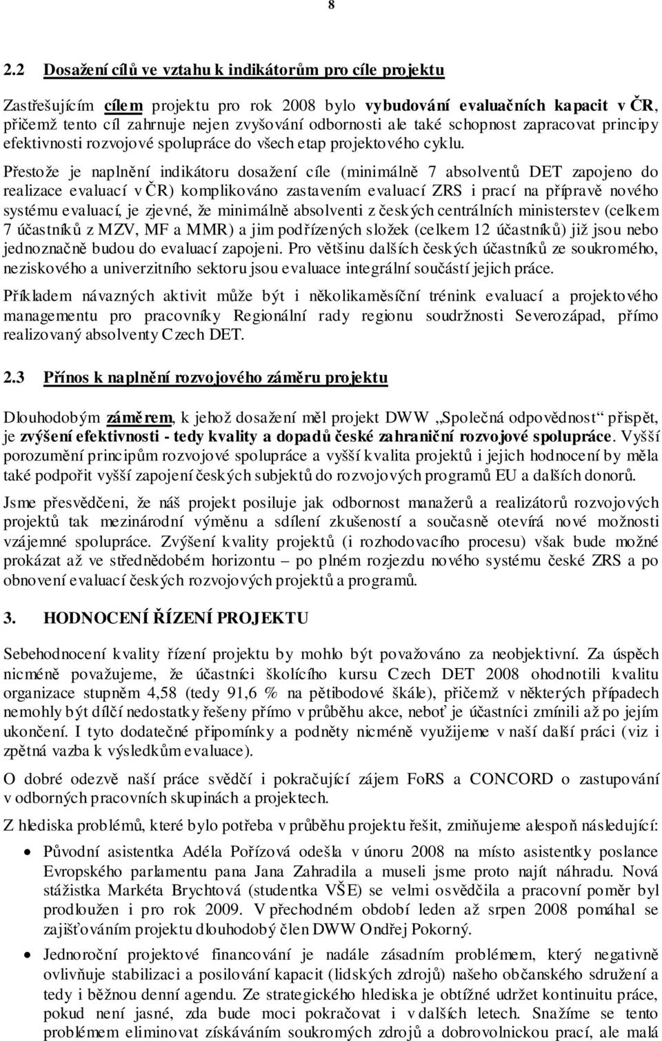 estože je napln ní indikátoru dosažení cíle (minimáln 7 absolvent DET zapojeno do realizace evaluací v R) komplikováno zastavením evaluací ZRS i prací na p íprav nového systému evaluací, je zjevné,