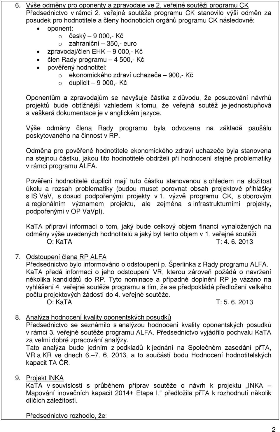 000,- Kč člen Rady programu 4 500,- Kč pověřený hodnotitel: o ekonomického zdraví uchazeče 900,- Kč o duplicit 9 000,- Kč Oponentům a zpravodajům se navyšuje částka z důvodu, že posuzování návrhů