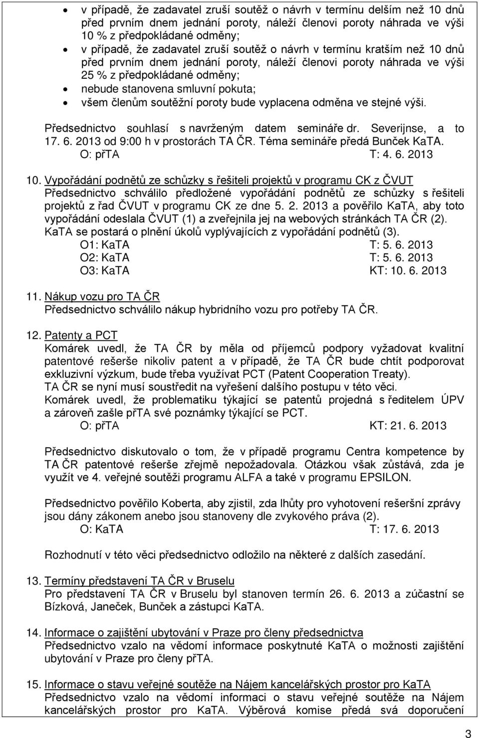 soutěžní poroty bude vyplacena odměna ve stejné výši. Předsednictvo souhlasí s navrženým datem semináře dr. Severijnse, a to 17. 6. 2013 od 9:00 h v prostorách TA ČR. Téma semináře předá Bunček KaTA.