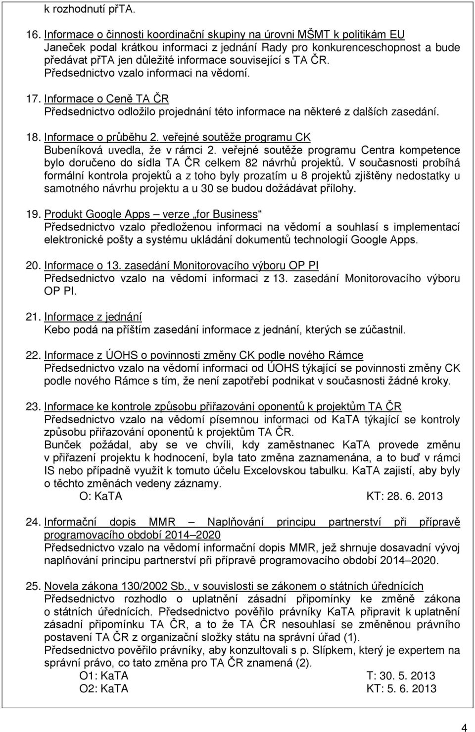 TA ČR. Předsednictvo vzalo informaci na vědomí. 17. Informace o Ceně TA ČR Předsednictvo odložilo projednání této informace na některé z dalších zasedání. 18. Informace o průběhu 2.