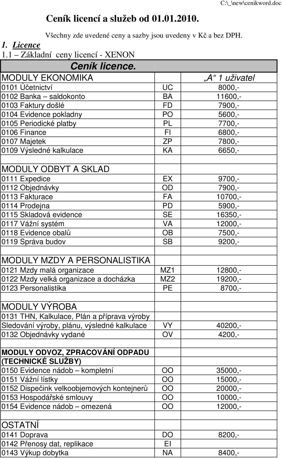 6800,- 0107 Majetek ZP 7800,- 0109 Výsledné kalkulace KA 6650,- MODULY ODBYT A SKLAD 0111 Expedice EX 9700,- 0112 Objednávky OD 7900,- 0113 Fakturace FA 10700,- 0114 Prodejna PD 5900,- 0115 Skladová