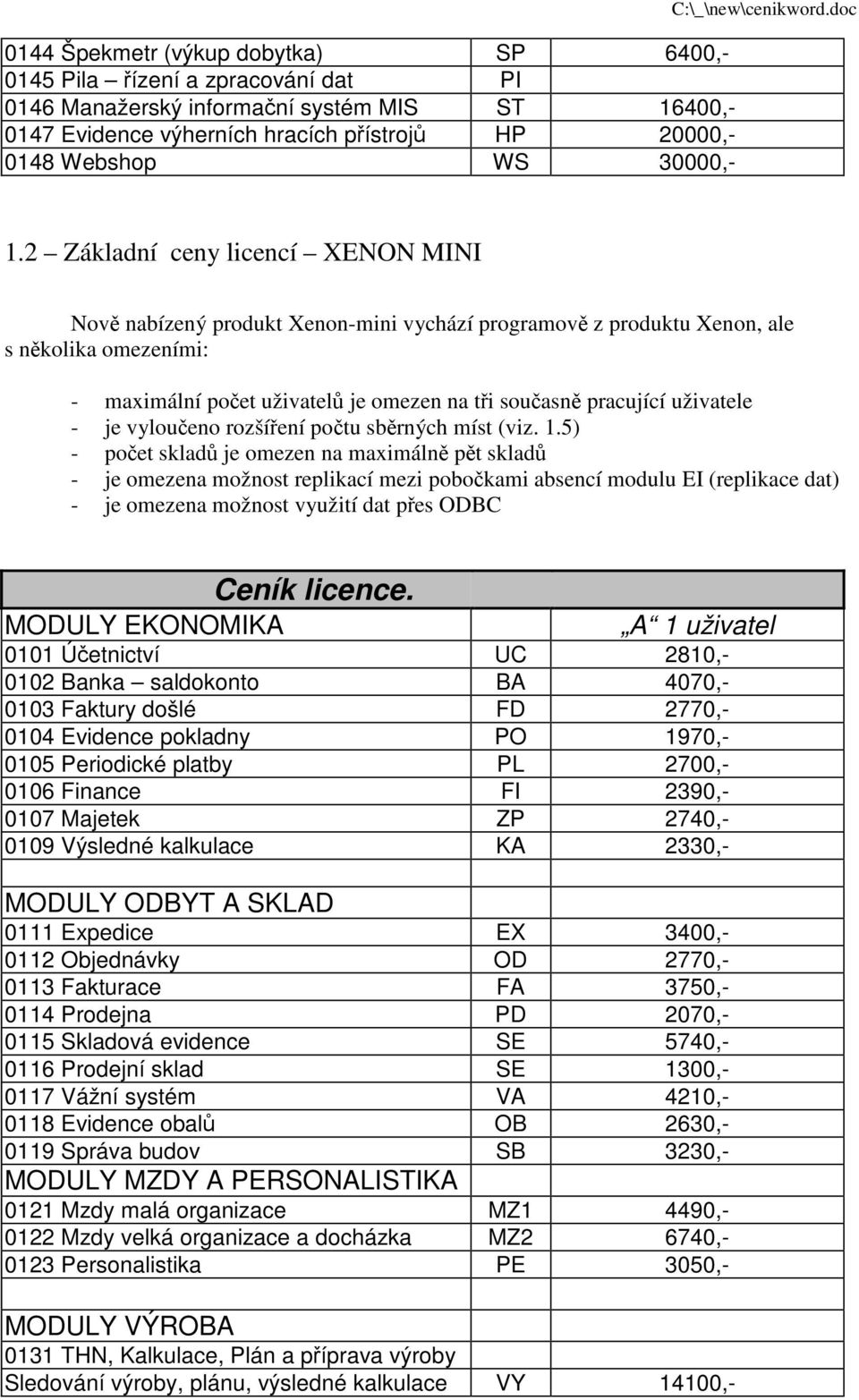 2 Základní ceny licencí XENON MINI Nově nabízený produkt Xenon-mini vychází programově z produktu Xenon, ale s několika omezeními: - maximální počet uživatelů je omezen na tři současně pracující