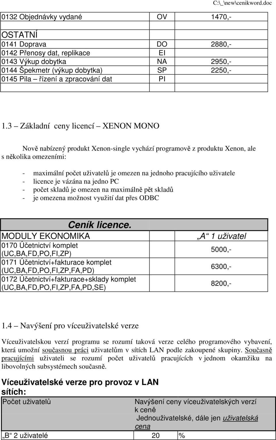 3 Základní ceny licencí XENON MONO Nově nabízený produkt Xenon-single vychází programově z produktu Xenon, ale s několika omezeními: - maximální počet uživatelů je omezen na jednoho pracujícího