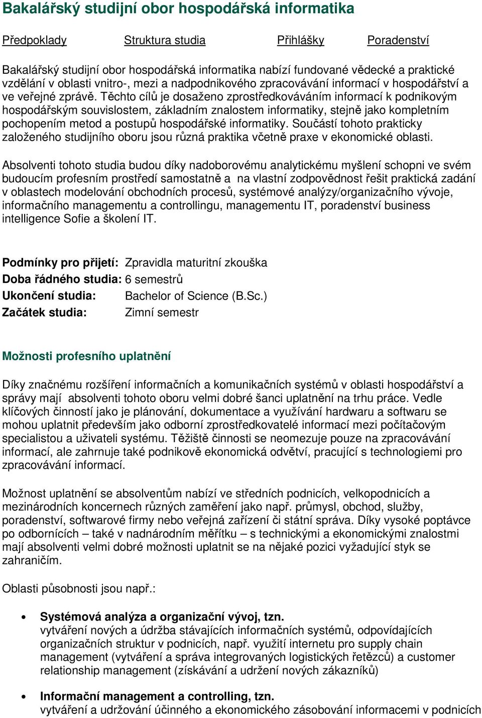 Těchto cílů je dosaženo zprostředkováváním informací k podnikovým hospodářským souvislostem, základním znalostem informatiky, stejně jako kompletním pochopením metod a postupů hospodářské informatiky.