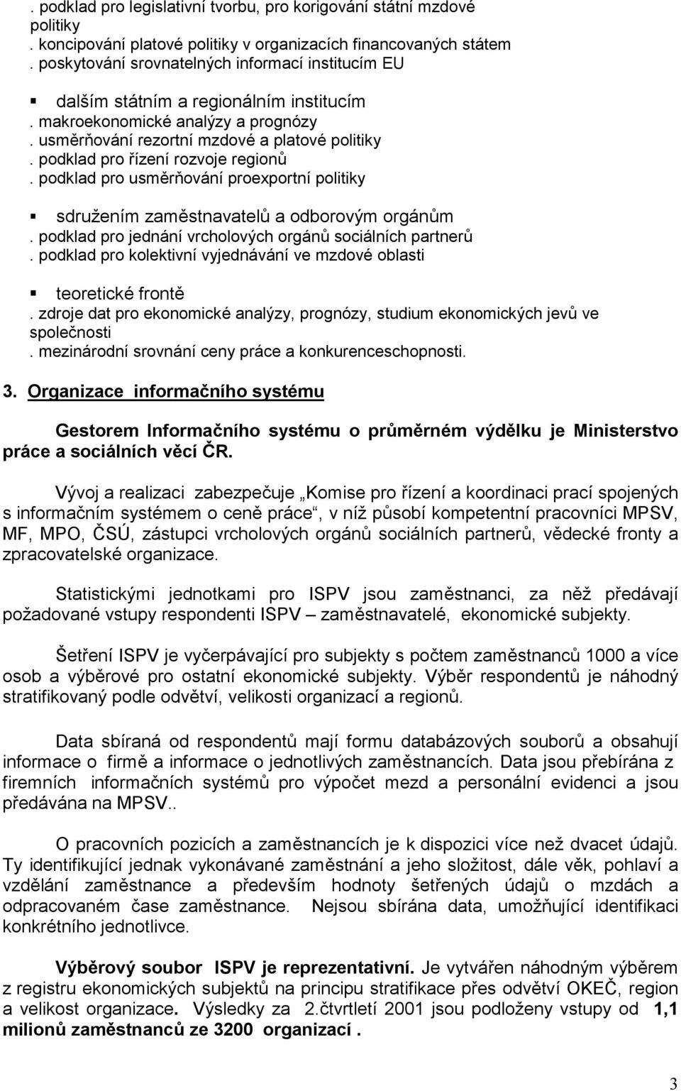 podklad pro usměrňování proexportní politiky! sdružením zaměstnavatelů a odborovým orgánům. podklad pro jednání vrcholových orgánů sociálních partnerů.