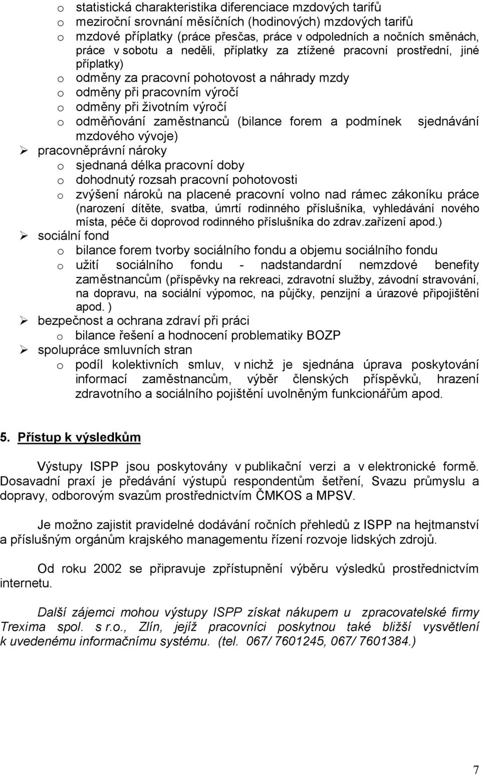 zaměstnanců (bilance forem a podmínek sjednávání mzdového vývoje) " pracovněprávní nároky o sjednaná délka pracovní doby o dohodnutý rozsah pracovní pohotovosti o zvýšení nároků na placené pracovní