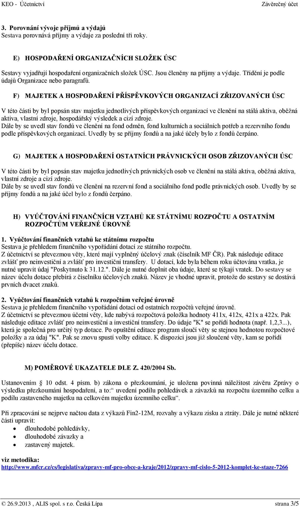 F) MAJETEK A HOSPODAŘENÍ PŘÍSPĚVKOVÝCH ORGANIZACÍ ZŘIZOVANÝCH ÚSC V této části by byl popsán stav majetku jednotlivých příspěvkových organizací ve členění na stálá aktiva, oběžná aktiva, vlastní