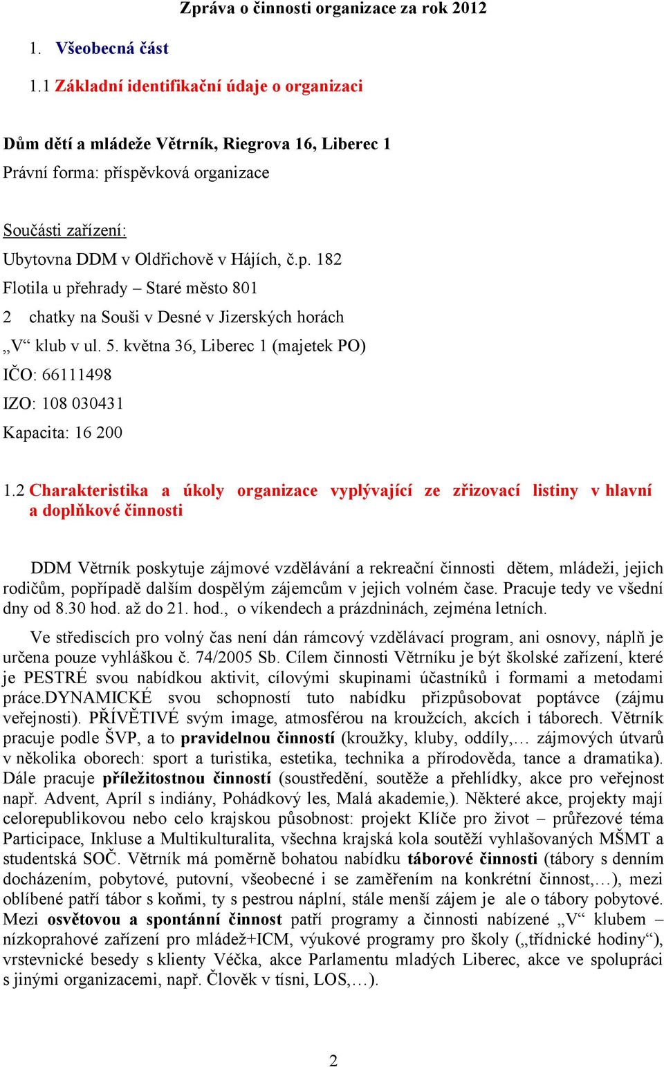 íspěvková organizace Součásti zařízení: Ubytovna DDM v Oldřichově v Hájích, č.p. 182 Flotila u přehrady Staré město 801 2 chatky na Souši v Desné v Jizerských horách V klub v ul. 5.