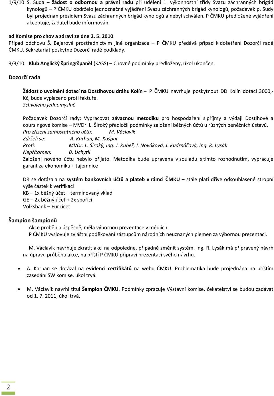 2010 Případ odchovu Š. Bajerové prostřednictvím jiné organizace P ČMKU předává případ k došetření Dozorčí radě ČMKU. Sekretariát poskytne Dozorčí radě podklady.