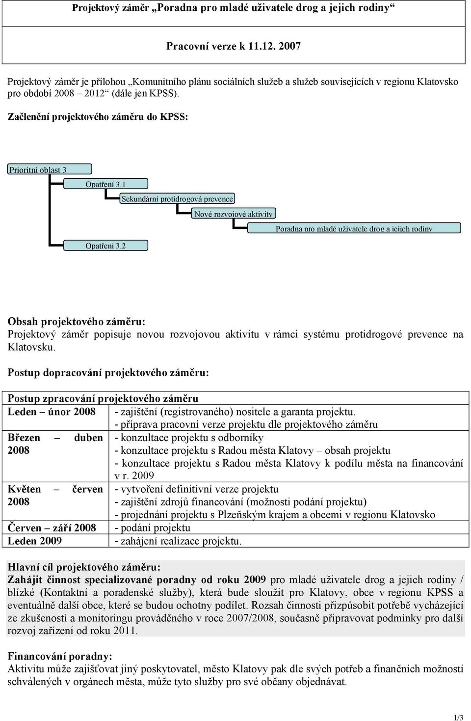 Začlenění projektového záměru do KPSS: Prioritní oblast 3 Opatření 3.1 Sekundární protidrogová prevence Nové rozvojové aktivity Poradna pro mladé uživatele drog a jejich rodiny Opatření 3.