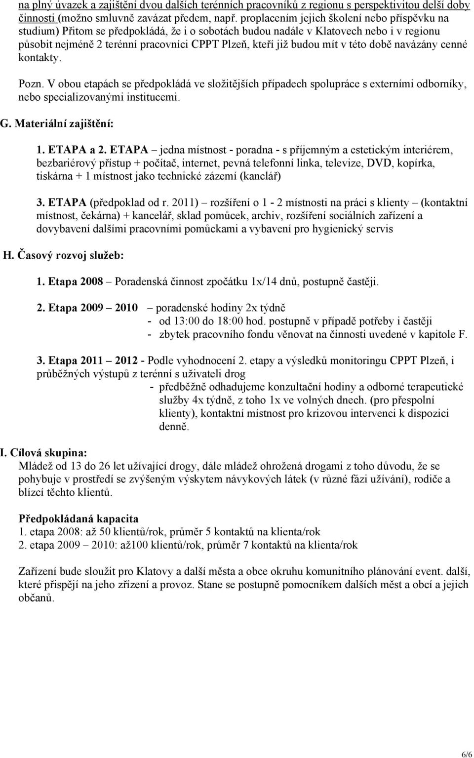 mít v této době navázány cenné kontakty. Pozn. V obou etapách se předpokládá ve složitějších případech spolupráce s externími odborníky, nebo specializovanými institucemi. G. Materiální zajištění: 1.