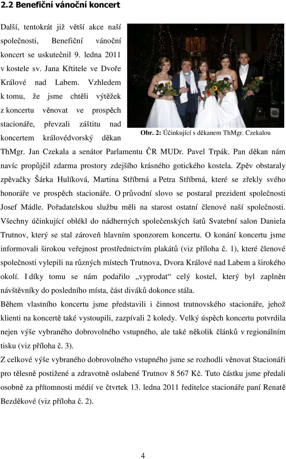 Jan Czekala a senátor Parlamentu ČR MUDr. Pavel Trpák. Pan děkan nám navíc propůjčil zdarma prostory zdejšího krásného gotického kostela.