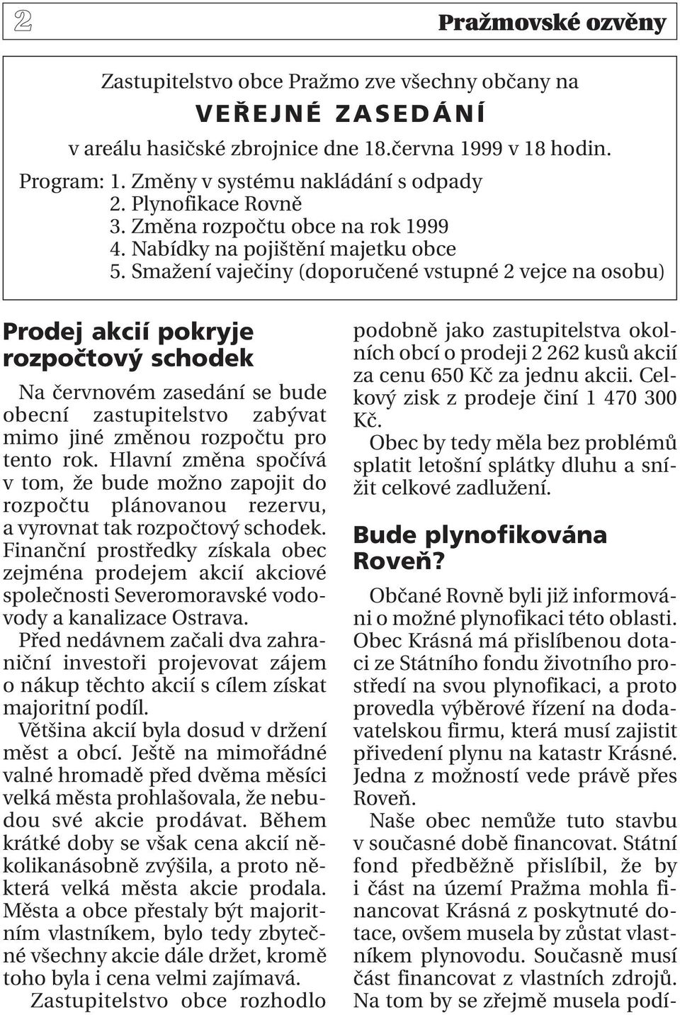 Smažení vaječiny (doporučené vstupné 2 vejce na osobu) Prodej akcií pokryje rozpočtový schodek Na červnovém zasedání se bude obecní zastupitelstvo zabývat mimo jiné změnou rozpočtu pro tento rok.