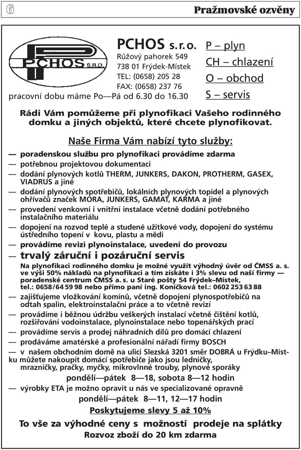 Naše Firma Vám nabízí tyto služby: poradenskou službu pro plynofikaci provádíme zdarma potřebnou projektovou dokumentaci dodání plynových kotlů THERM, JUNKERS, DAKON, PROTHERM, GASEX, VIADRUS a jiné