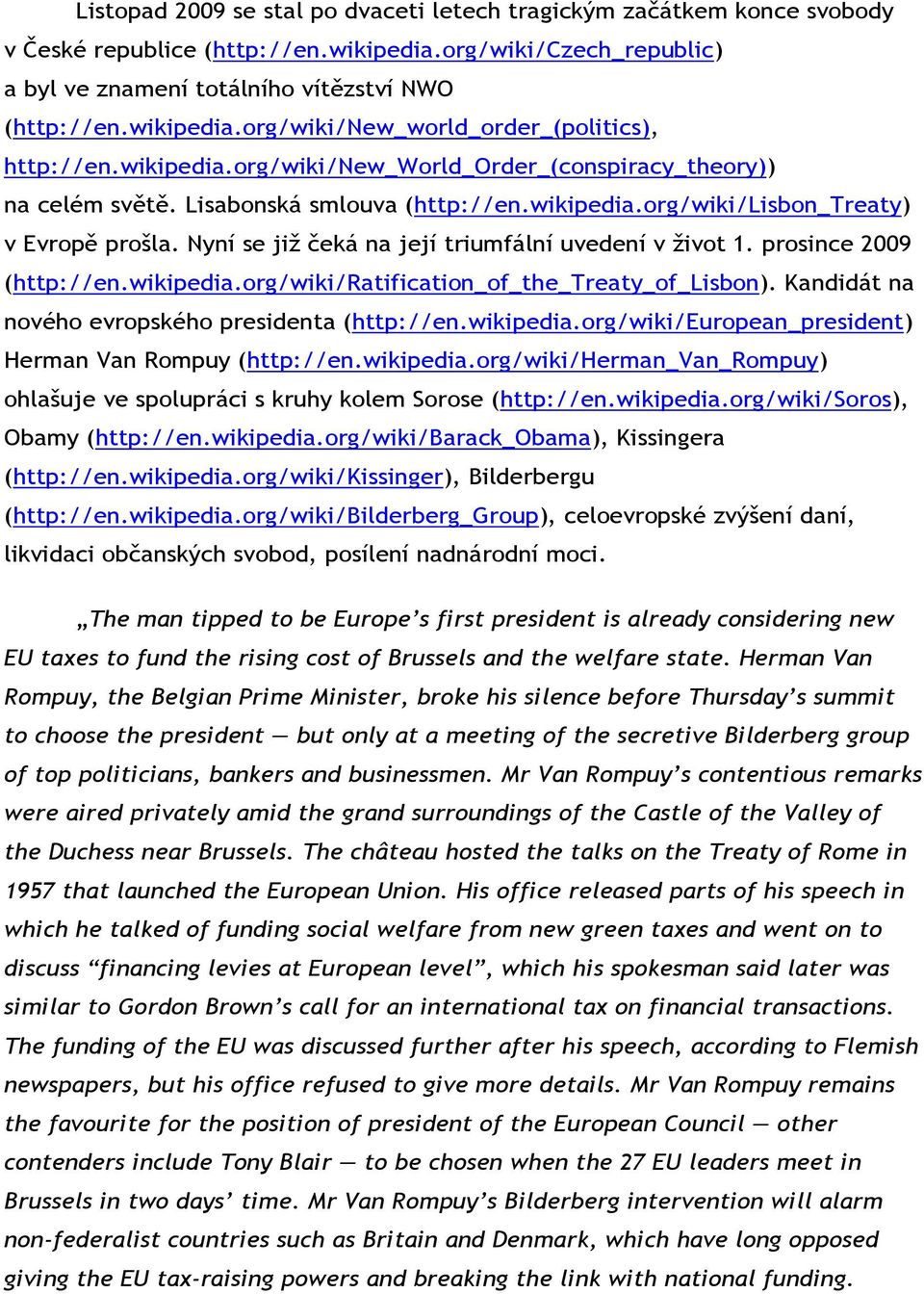 Nyní se již čeká na její triumfální uvedení v život 1. prosince 2009 (http://en.wikipedia.org/wiki/ratification_of_the_treaty_of_lisbon). Kandidát na nového evropského presidenta (http://en.wikipedia.org/wiki/european_president) Herman Van Rompuy (http://en.