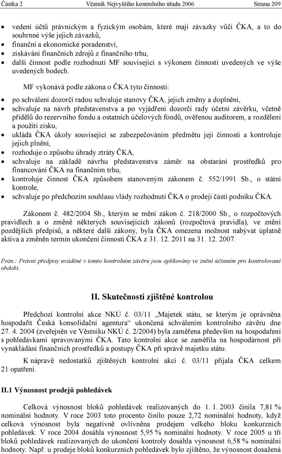 MF vykonává podle zákona o ČKA tyto činnosti: po schválení dozorčí radou schvaluje stanovy ČKA, jejich změny a doplnění, schvaluje na návrh představenstva a po vyjádření dozorčí rady účetní závěrku,