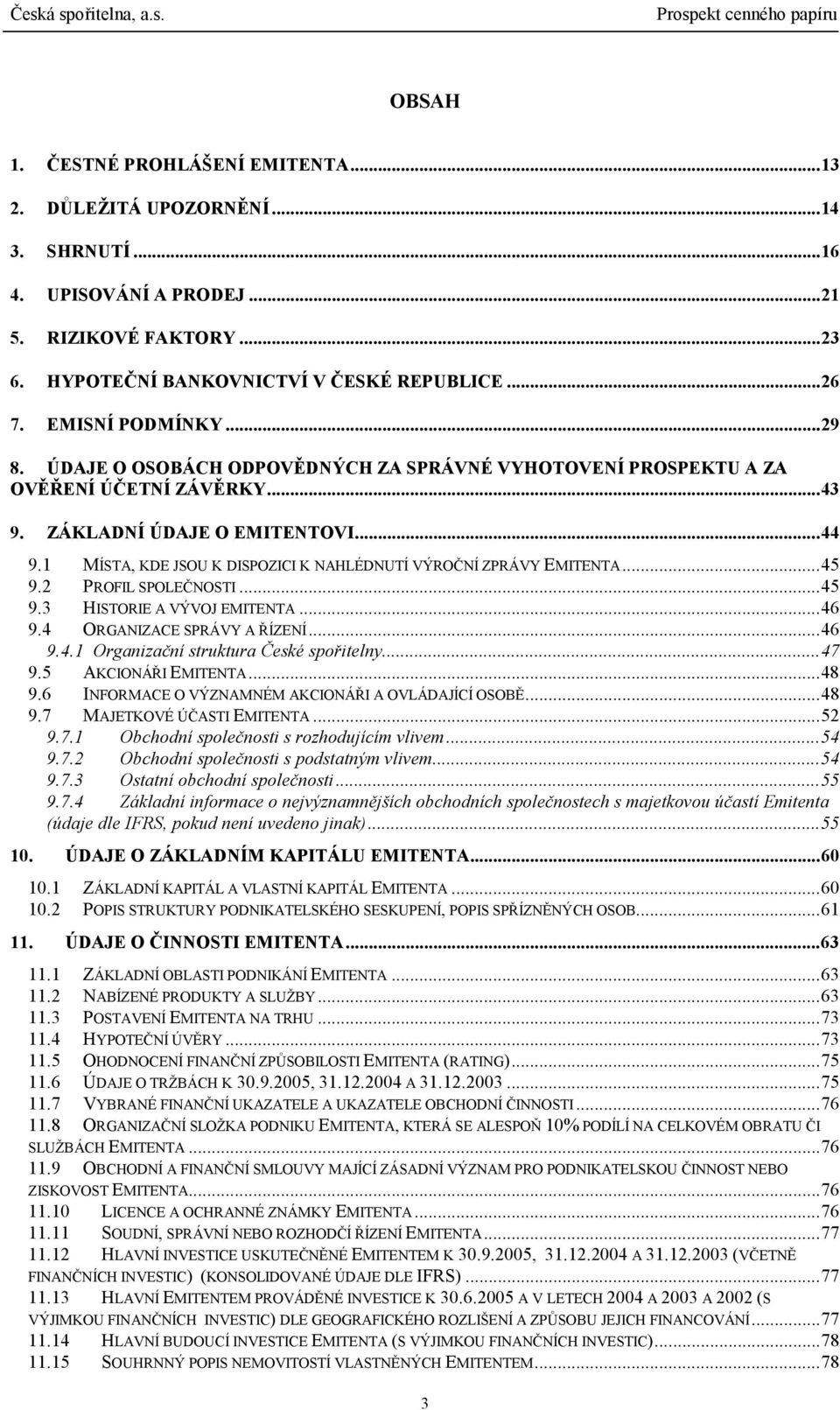 1 MÍSTA, KDE JSOU K DISPOZICI K NAHLÉDNUTÍ VÝROČNÍ ZPRÁVY EMITENTA...45 9.2 PROFIL SPOLEČNOSTI...45 9.3 HISTORIE A VÝVOJ EMITENTA...46 9.4 ORGANIZACE SPRÁVY A ŘÍZENÍ...46 9.4.1 Organizační struktura České spořitelny.