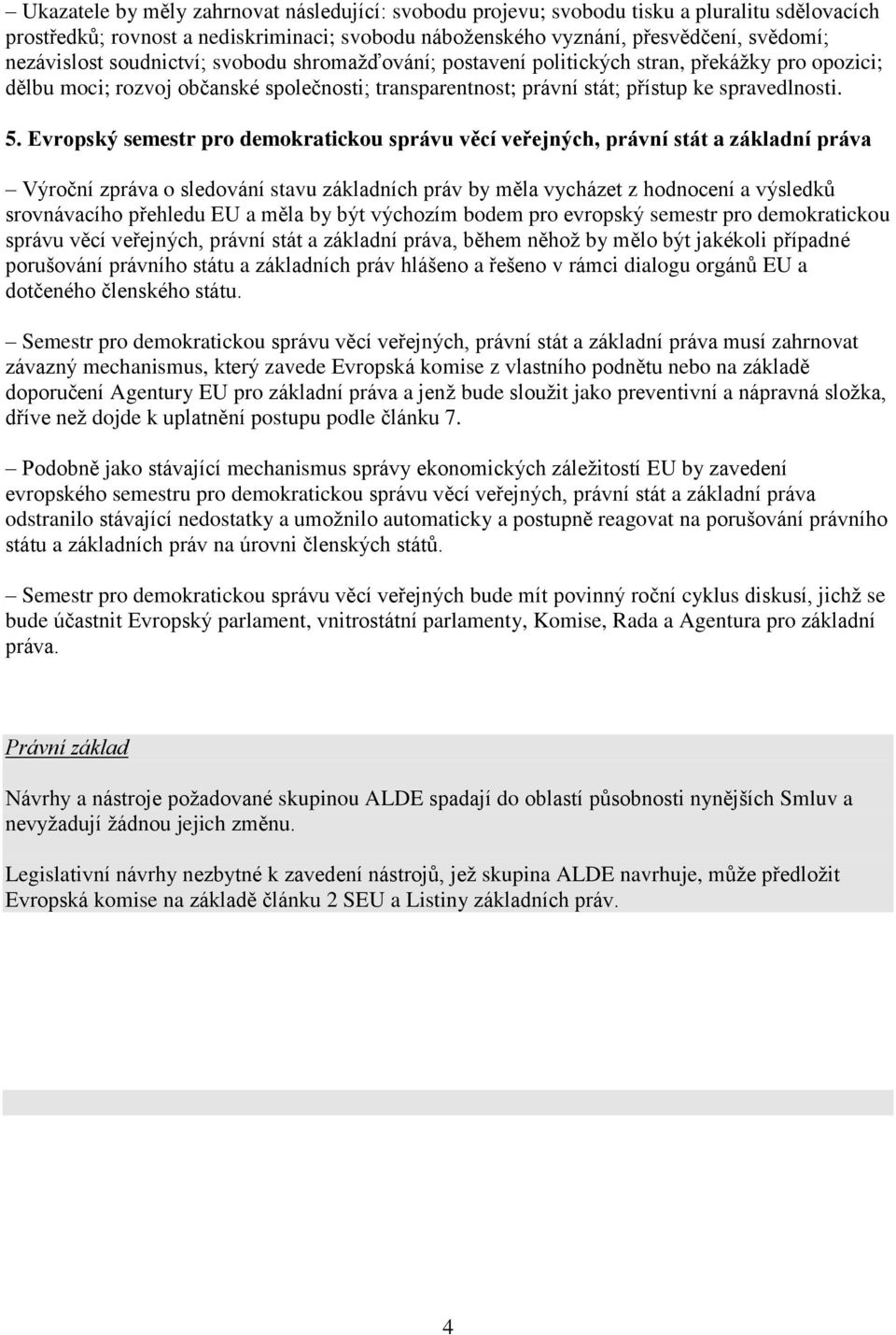 Evropský semestr pro demokratickou správu věcí veřejných, právní stát a základní práva Výroční zpráva o sledování stavu základních práv by měla vycházet z hodnocení a výsledků srovnávacího přehledu