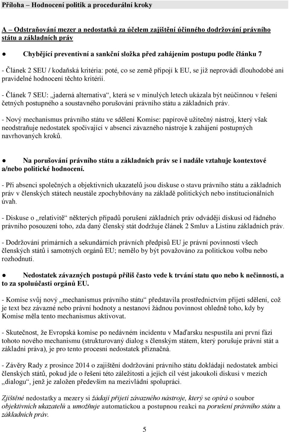 - Článek 7 SEU: jaderná alternativa, která se v minulých letech ukázala být neúčinnou v řešení četných postupného a soustavného porušování právního státu a základních práv.