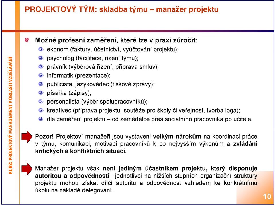 školy či veřejnost, tvorba loga); dle zaměření projektu od zemědělce přes sociálního pracovníka po učitele. Pozor!