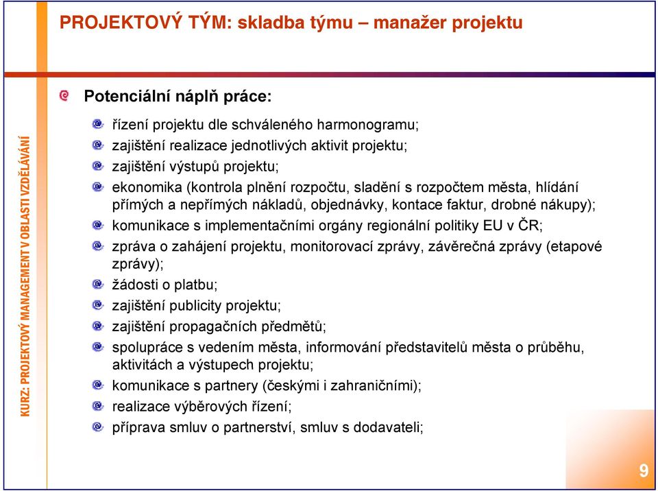 politiky EU v ČR; zpráva o zahájení projektu, monitorovací zprávy, závěrečná zprávy (etapové zprávy); žádosti o platbu; zajištění publicity projektu; zajištění propagačních předmětů; spolupráce s