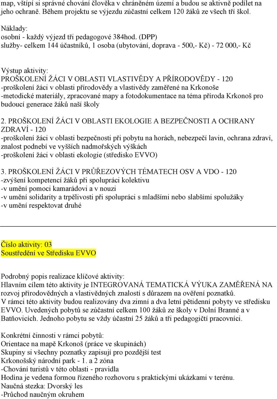 (DPP) služby- celkem 144 účastníků, 1 osoba (ubytování, doprava - 500,- Kč) - 72 000,- Kč Výstup aktivity: PROŠKOLENÍ ŽÁCI V OBLASTI VLASTIVĚDY A PŘÍRODOVĚDY - 120 -proškolení žáci v oblasti