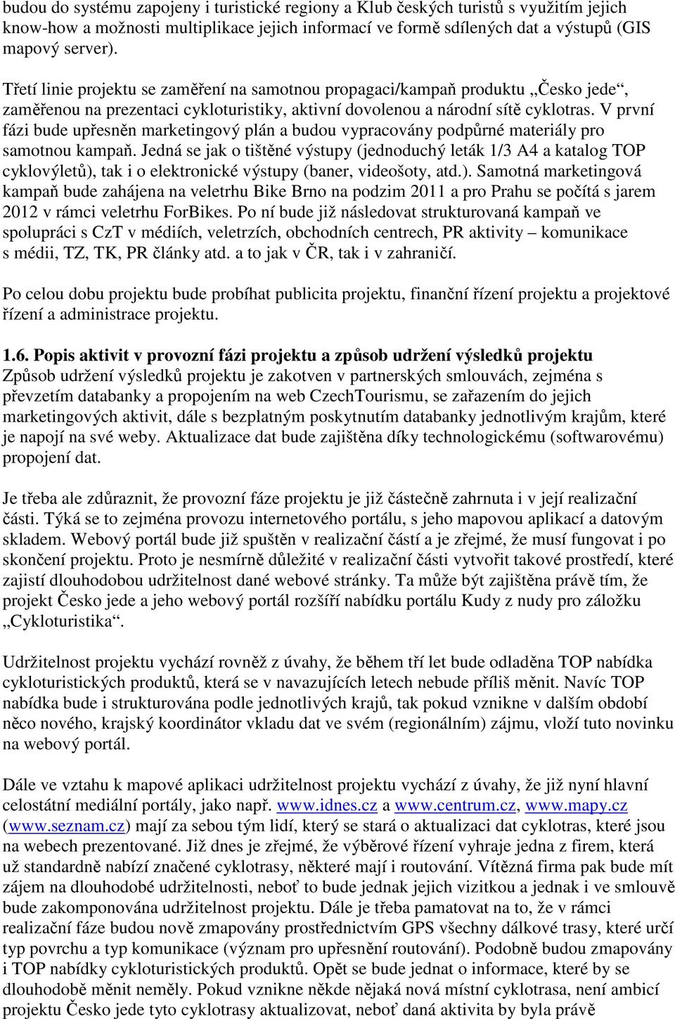 V první fázi bude upřesněn marketingový plán a budou vypracovány podpůrné materiály pro samotnou kampaň.