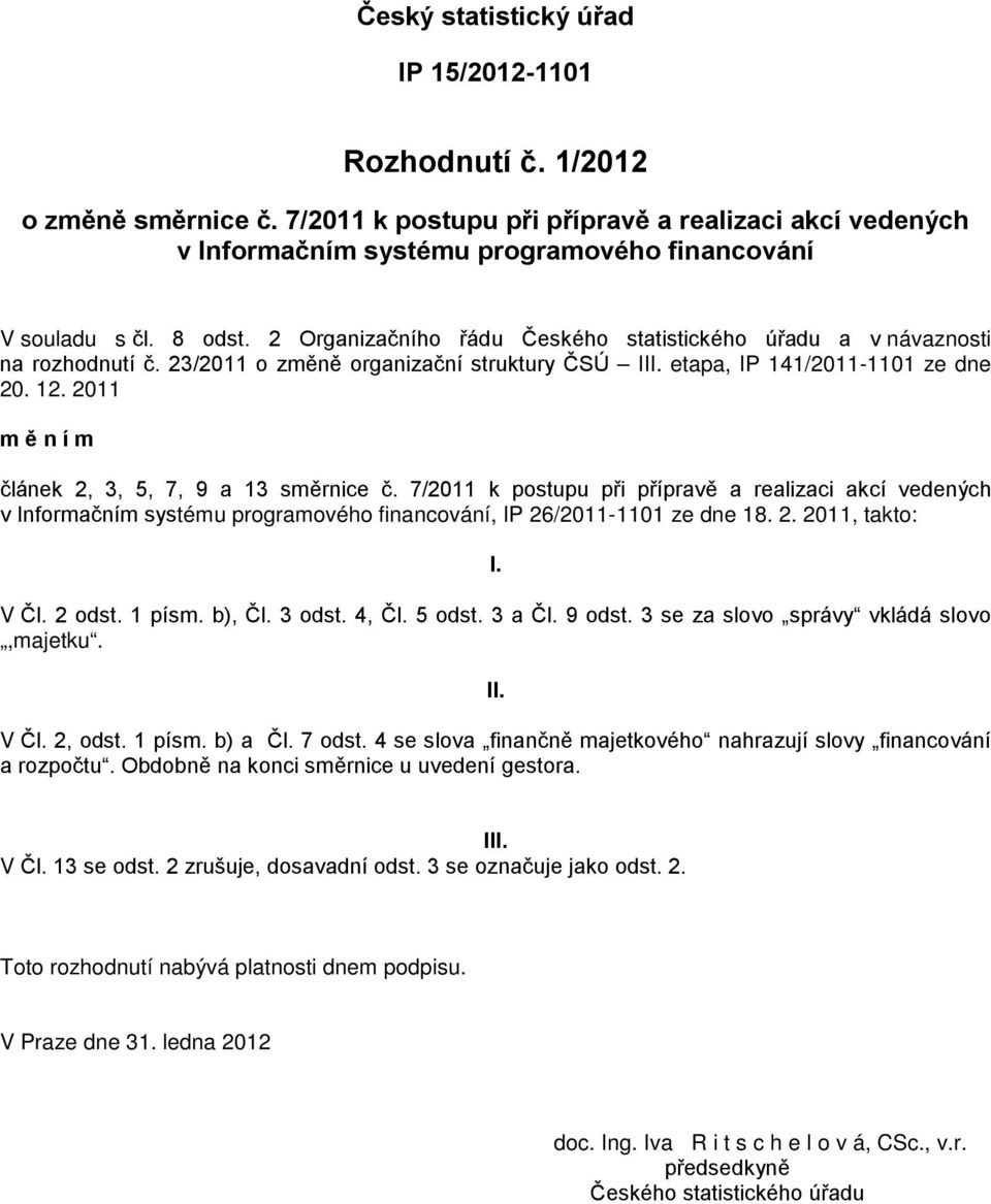 2011 m ě n í m článek 2, 3, 5, 7, 9 a 13 směrnice č. 7/2011 k postupu při přípravě a realizaci akcí vedených, IP 26/2011-1101 ze dne 18. 2. 2011, takto: I. V Čl. 2 odst. 1 písm. b), Čl. 3 odst. 4, Čl.