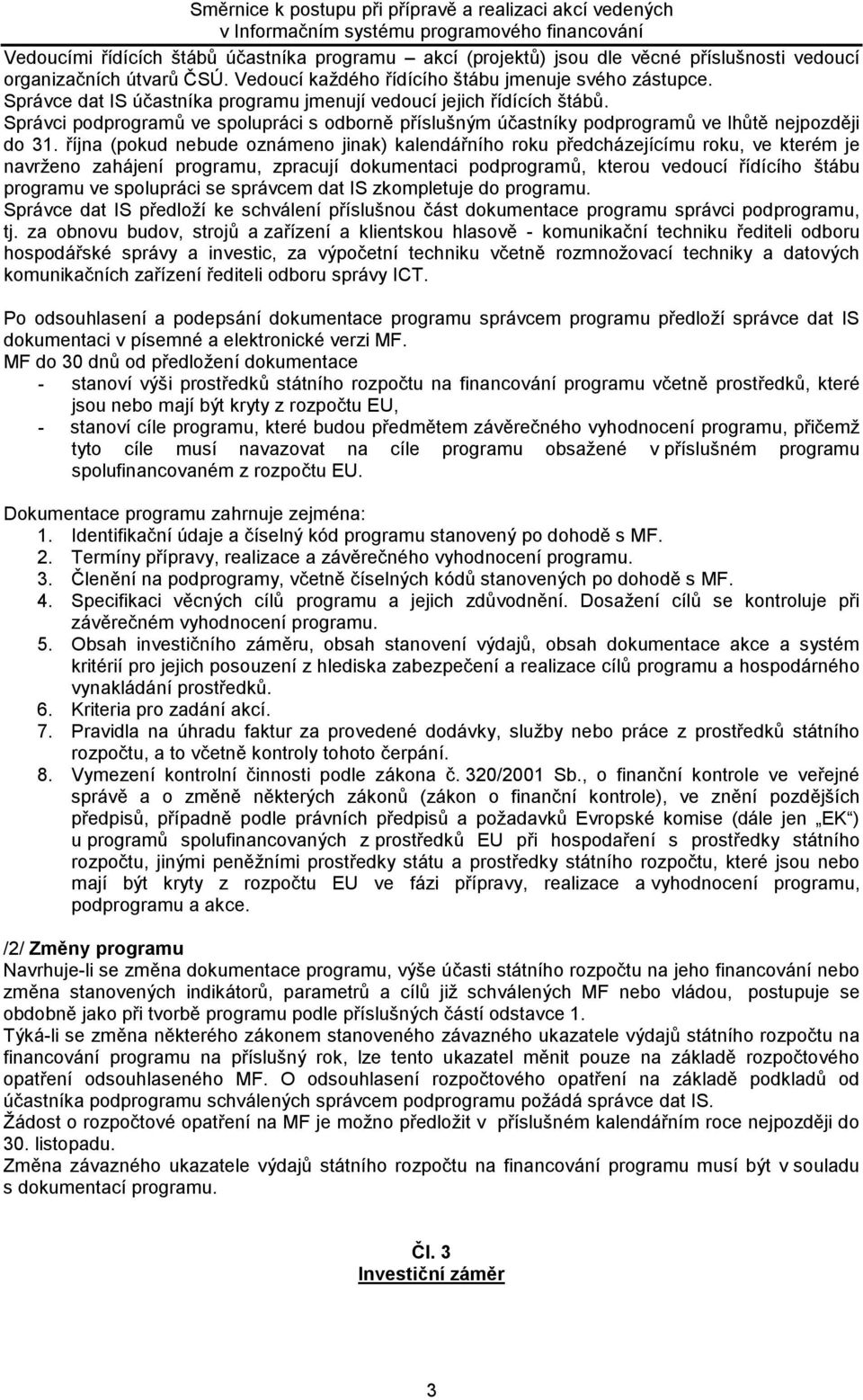 října (pokud nebude oznámeno jinak) kalendářního roku předcházejícímu roku, ve kterém je navrženo zahájení programu, zpracují dokumentaci podprogramů, kterou vedoucí řídícího štábu programu ve