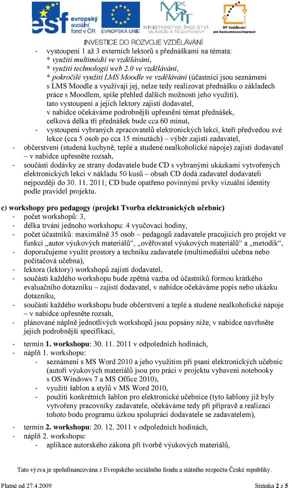 dalších možností jeho využití), tato vystoupení a jejich lektory zajistí dodavatel, v nabídce očekáváme podrobnější upřesnění témat přednášek, celková délka tří přednášek bude cca 60 minut,