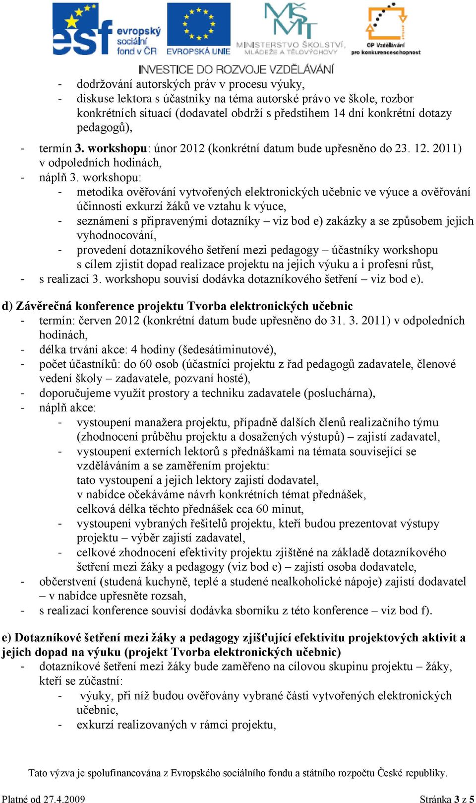 workshopu: metodika ověřování vytvořených elektronických učebnic ve výuce a ověřování účinnosti exkurzí žáků ve vztahu k výuce, seznámení s připravenými dotazníky viz bod e) zakázky a se způsobem