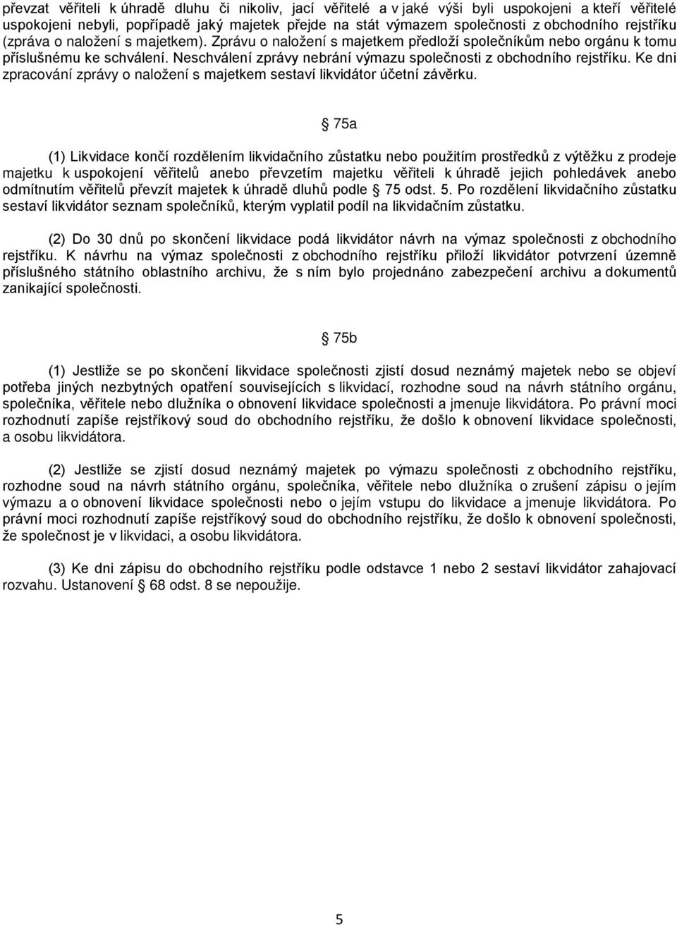 Neschválení zprávy nebrání výmazu společnosti z obchodního rejstříku. Ke dni zpracování zprávy o naložení s majetkem sestaví likvidátor účetní závěrku.