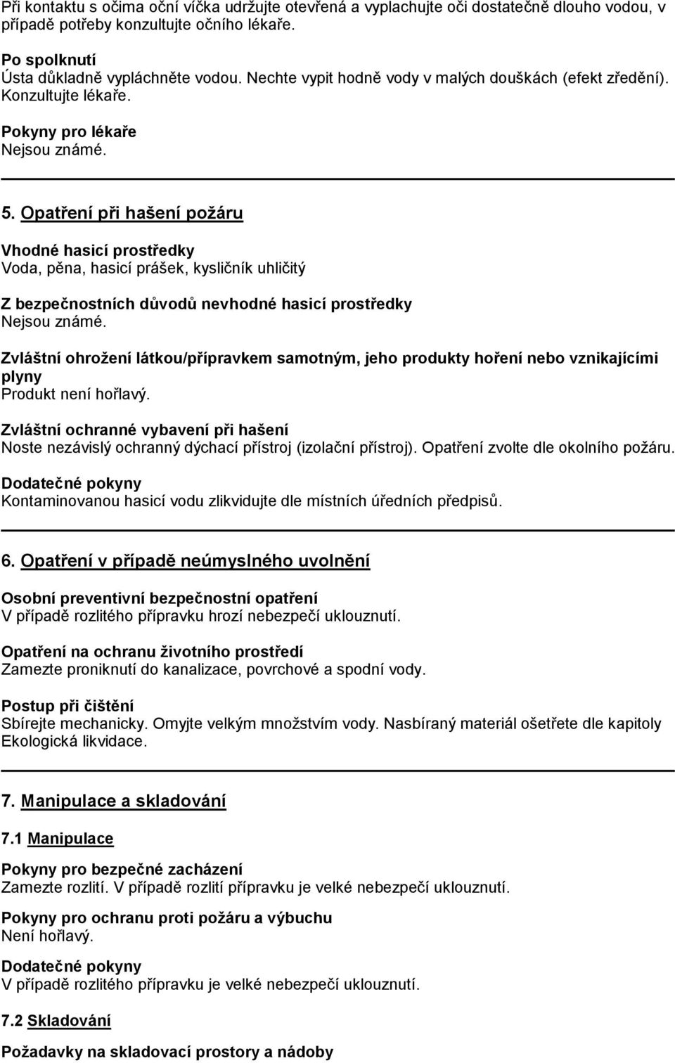 Opatření při hašení požáru Vhodné hasicí prostředky Voda, pěna, hasicí prášek, kysličník uhličitý Z bezpečnostních důvodů nevhodné hasicí prostředky Zvláštní ohrožení látkou/přípravkem samotným, jeho