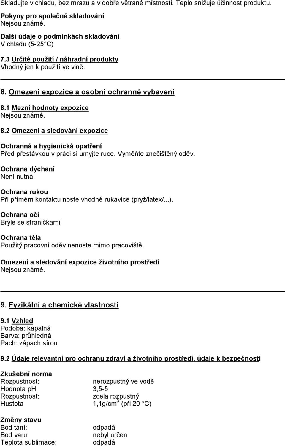 2 Omezení a sledování expozice Ochranná a hygienická opatření Před přestávkou v práci si umyjte ruce. Vyměňte znečištěný oděv. Ochrana dýchaní Není nutná.