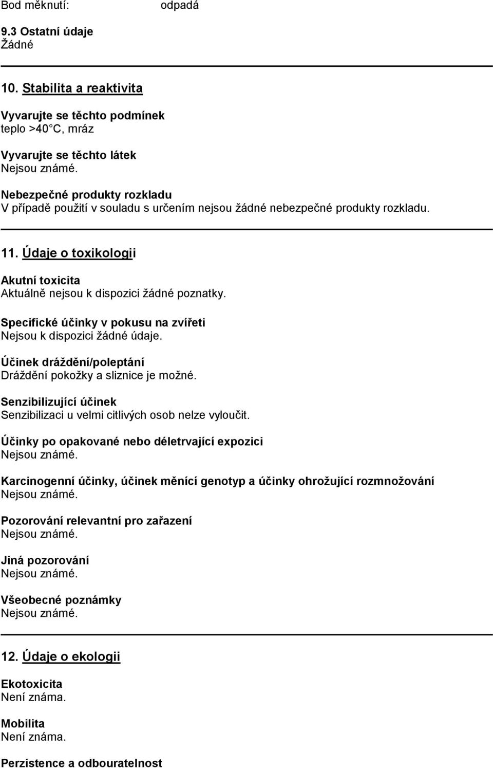 rozkladu. 11. Údaje o toxikologii Akutní toxicita Aktuálně nejsou k dispozici žádné poznatky. Specifické účinky v pokusu na zvířeti Nejsou k dispozici žádné údaje.