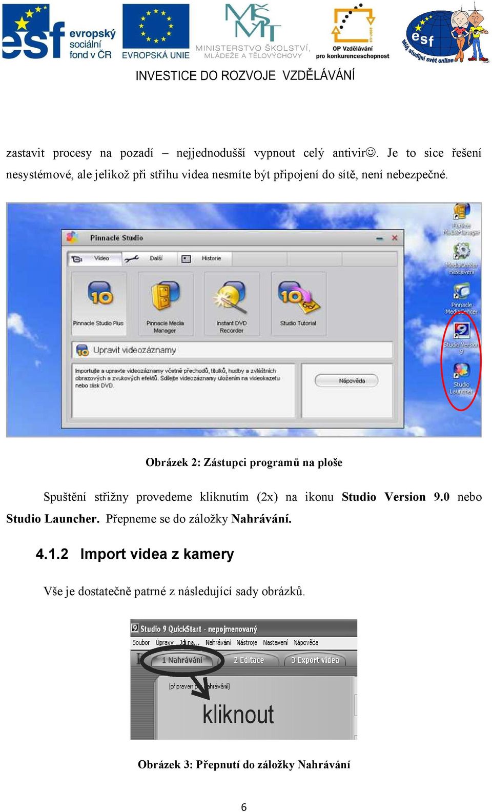 Obrázek 2: Zástupci programů na ploše Spuštění střižny provedeme kliknutím (2x) na ikonu Studio Version 9.