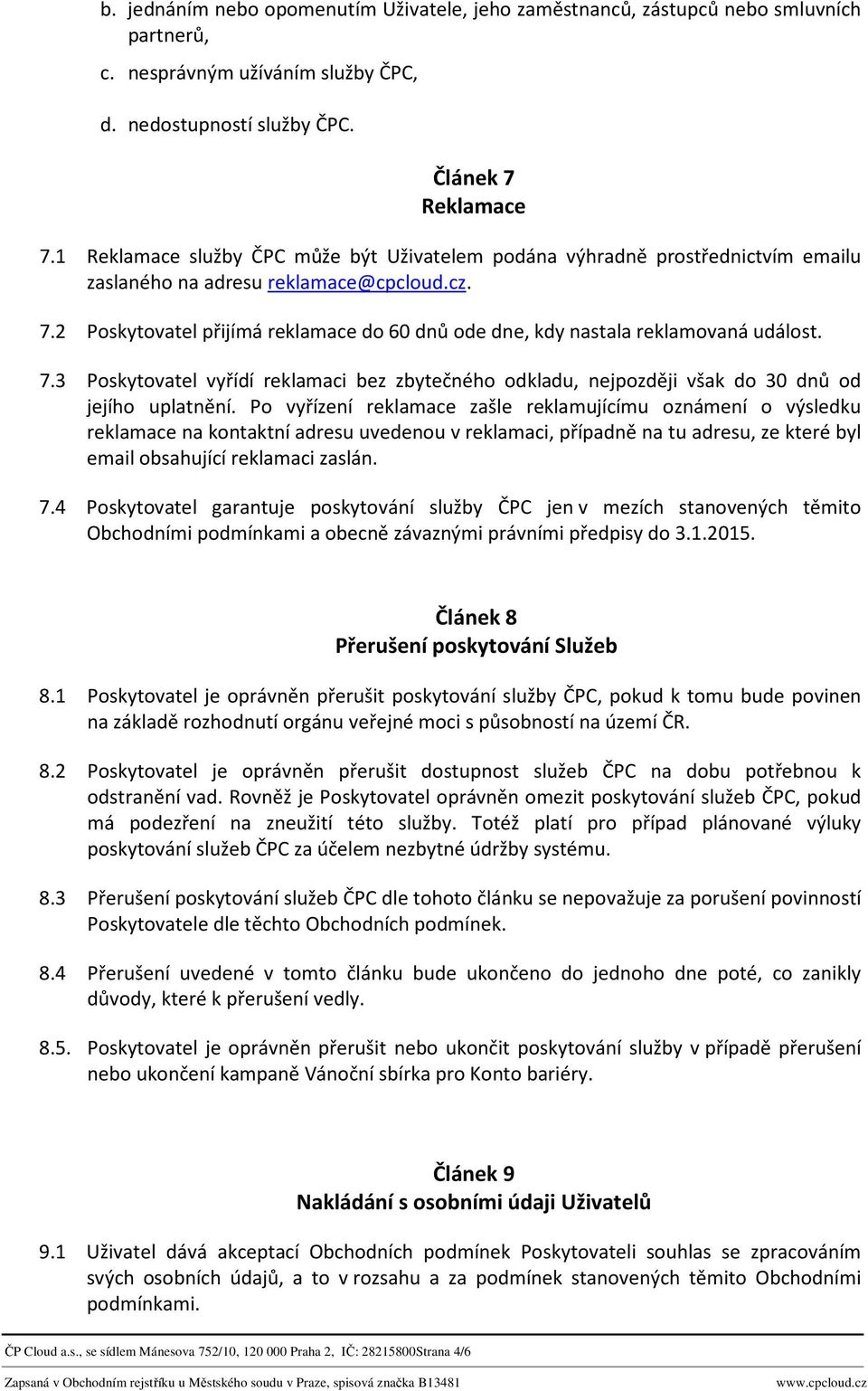 2 Poskytovatel přijímá reklamace do 60 dnů ode dne, kdy nastala reklamovaná událost. 7.3 Poskytovatel vyřídí reklamaci bez zbytečného odkladu, nejpozději však do 30 dnů od jejího uplatnění.