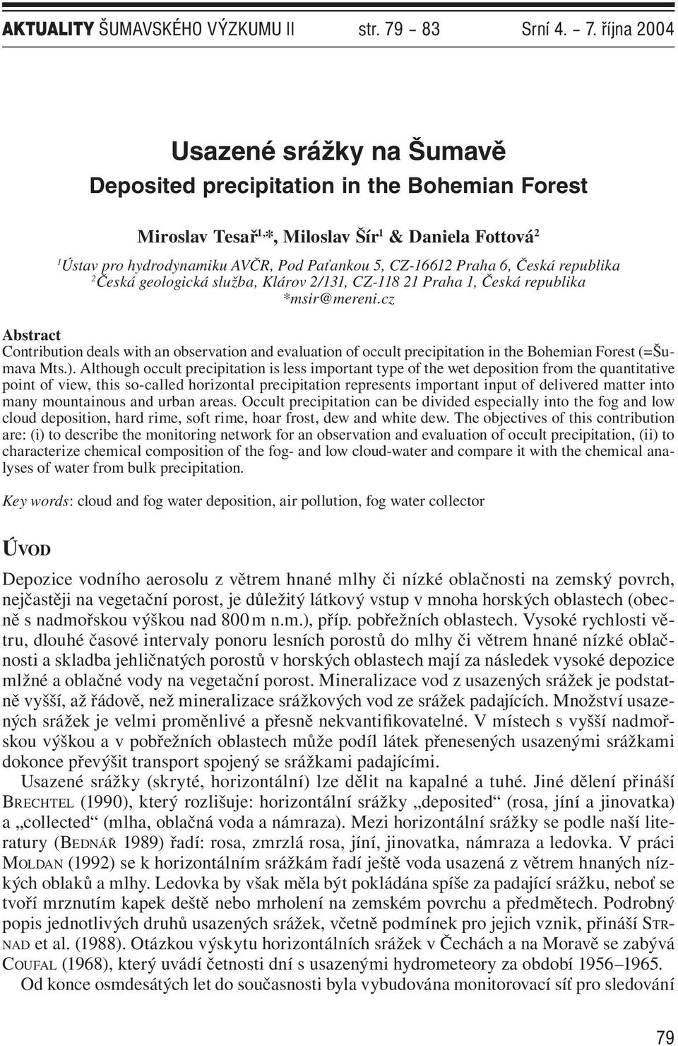 října 2004 Usazené srážky na Šumavě Deposited precipitation in the Bohemian Forest Miroslav Tesař 1, *, Miloslav Šír 1 & Daniela Fottová 2 1 Ústav pro hydrodynamiku AVČR, Pod Paťankou 5, CZ-16612