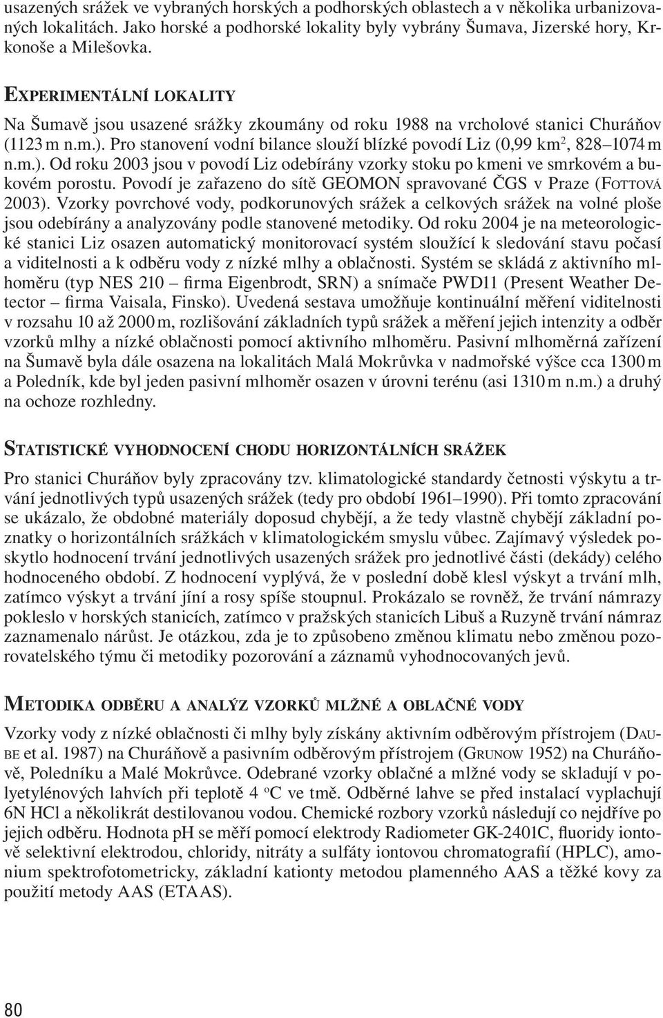 m.). Od roku 2003 jsou v povodí Liz odebírány vzorky stoku po kmeni ve smrkovém a bukovém porostu. Povodí je zařazeno do sítě GEOMON spravované ČGS v Praze (FOTTOVÁ 2003).