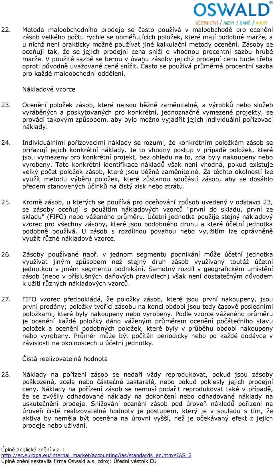 V použité sazbě se berou v úvahu zásoby jejichž prodejní cenu bude třeba oproti původně uvažované ceně snížit. Často se používá průměrná procentní sazba pro každé maloobchodní oddělení.