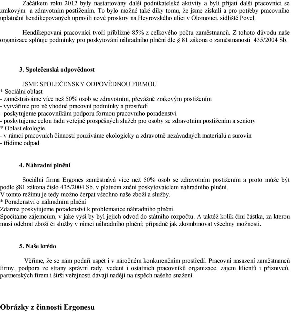 Hendikepovaní pracovníci tvoří přibližně 85% z celkového počtu zaměstnanců.