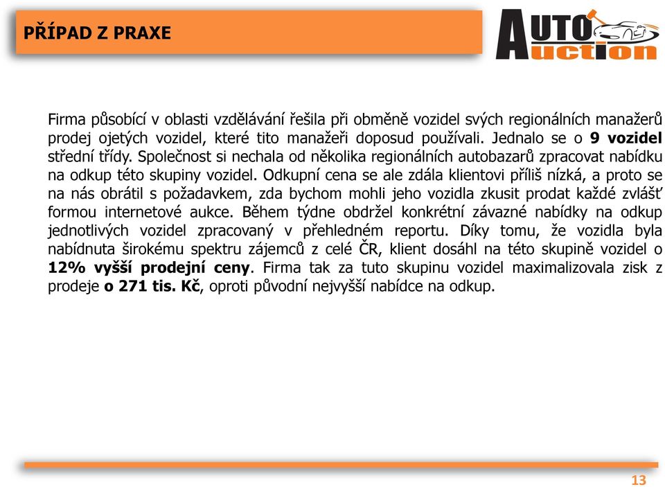 Odkupní cena se ale zdála klientovi příliš nízká, a proto se na nás obrátil s požadavkem, zda bychom mohli jeho vozidla zkusit prodat každé zvlášť formou internetové aukce.