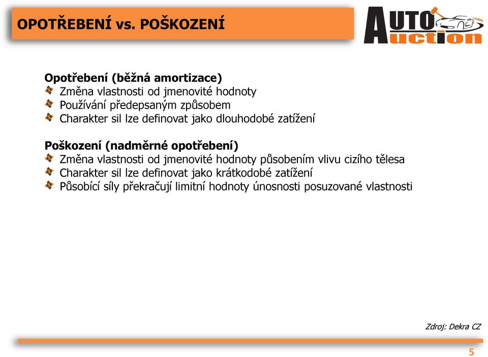 způsobem Charakter sil lze definovat jako dlouhodobé zatížení Poškození (nadměrné opotřebení) Změna