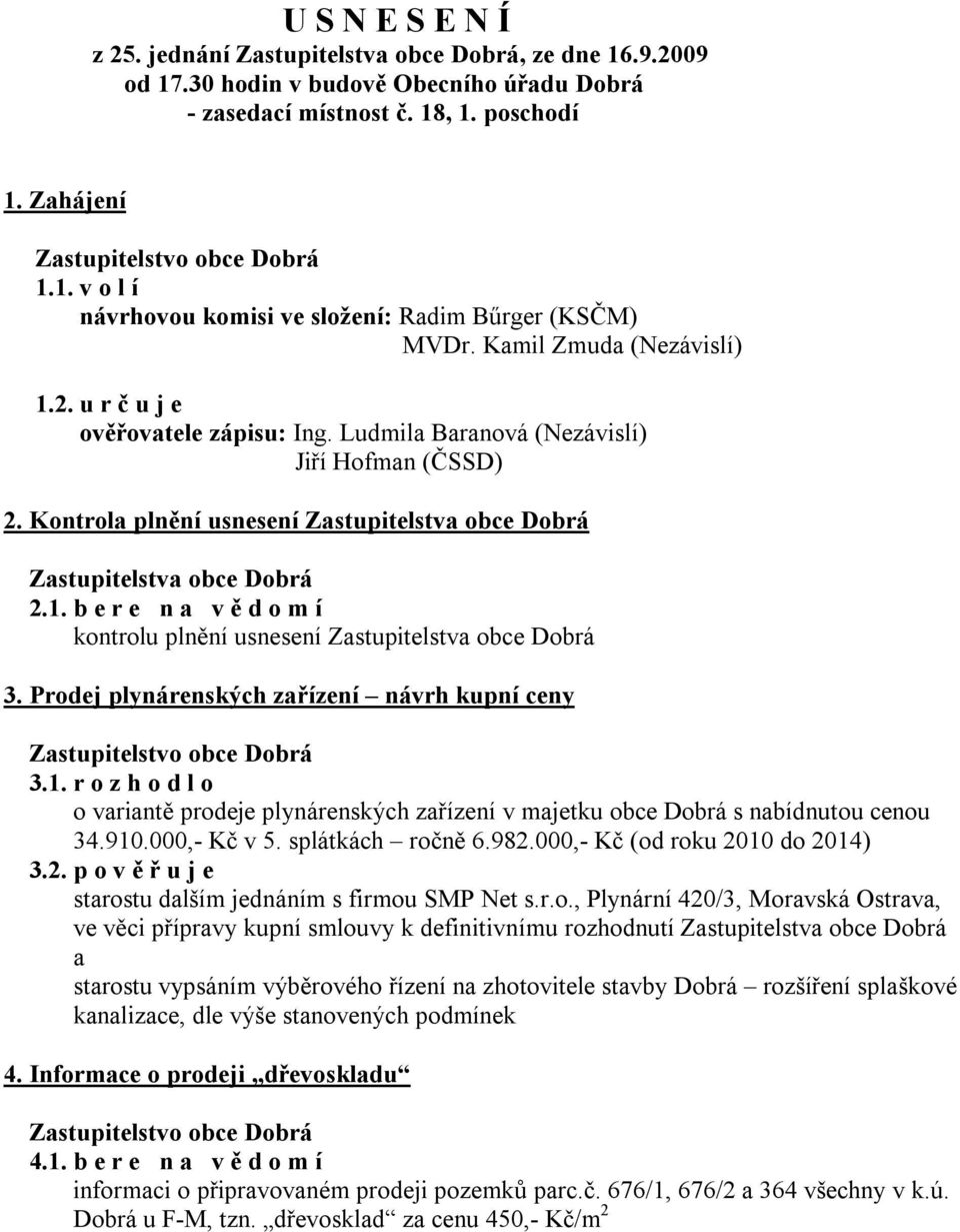 Prodej plynárenských zařízení návrh kupní ceny 3.1. r o z h o d l o o variantě prodeje plynárenských zařízení v majetku obce Dobrá s nabídnutou cenou 34.910.000,- Kč v 5. splátkách ročně 6.982.